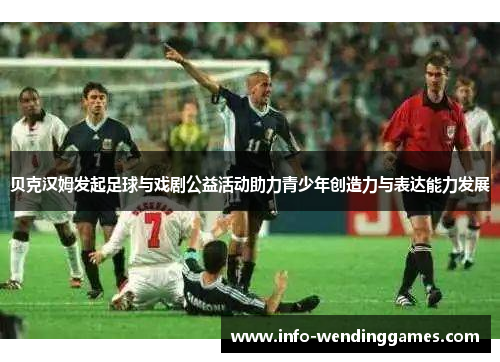 贝克汉姆发起足球与戏剧公益活动助力青少年创造力与表达能力发展