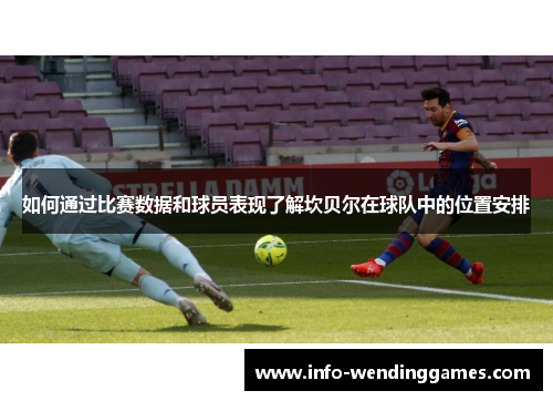 如何通过比赛数据和球员表现了解坎贝尔在球队中的位置安排