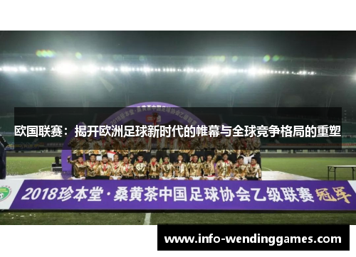 欧国联赛：揭开欧洲足球新时代的帷幕与全球竞争格局的重塑