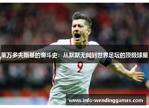 莱万多夫斯基的奋斗史：从默默无闻到世界足坛的顶级球星