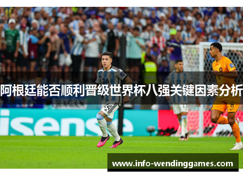 阿根廷能否顺利晋级世界杯八强关键因素分析