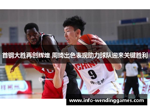 首钢大胜再创辉煌 周琦出色表现助力球队迎来关键胜利